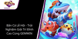 Ban Ca Le Hoi Trai Nghiem Giai Tri Dinh Cao Cung Gemwin