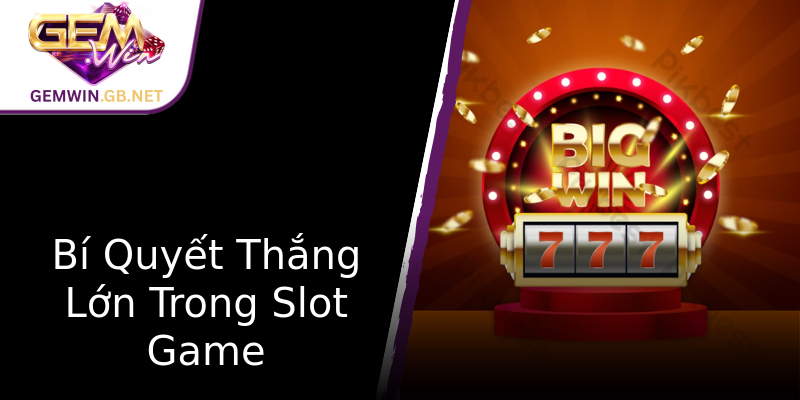 Bí Quyết Thắng Lớn Trong Slot Game Bí Quyết Thắng Lớn Trong Slot Game