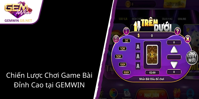 Trải Nghiệm Game Bài 3D GEMWIN - Khám Phá Thế Giới Chơi Đa Phong Cách 3 Chien Luoc Choi Game Bai Dinh Cao Tai Gemwin2