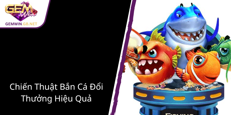 Khám Phá Bắn Cá Thảo Nguyên - Trò Chơi Đổi Thưởng Đỉnh Cao Cùng GEMWIN 2 Chien Thuat Ban Ca Doi Thuong Hieu Qua1