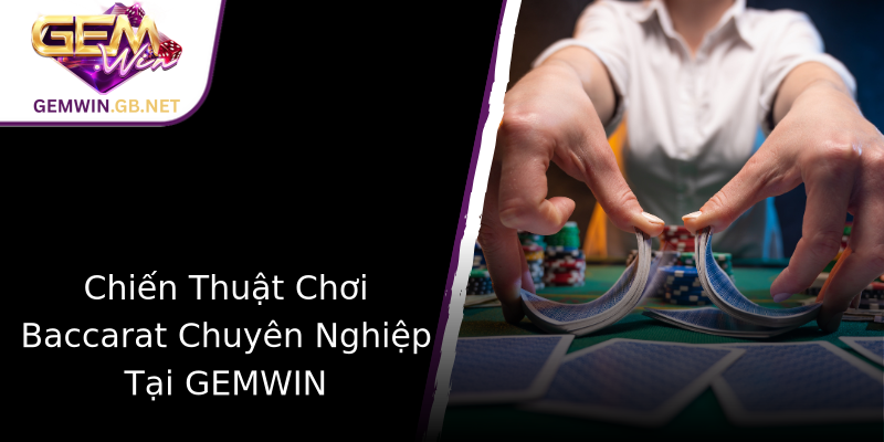 Chiến Thuật Chơi Baccarat Chuyên Nghiệp Tại GEMWIN Chiến Thuật Chơi Baccarat Chuyên Nghiệp Tại GEMWIN