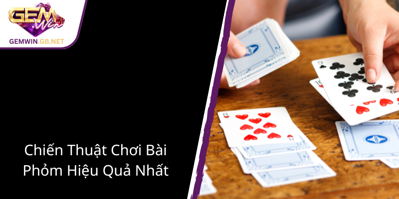 Đánh Bài Phỏm GEMWIN - Trải Nghiệm Sự Hài Hòa Giữa Chiến Thuật Và Giải Trí 2 Chien Thuat Choi Bai Phom Hieu Qua Nhat1 1