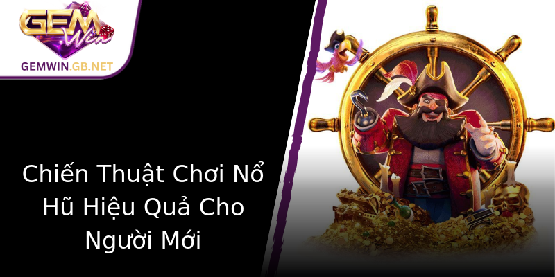 Nổ Hũ Gia Đình - Trò Chơi Online Hấp Dẫn Cùng GEMWIN 2 Chien Thuat Choi No Hu Hieu Qua Cho Nguoi Moi 2