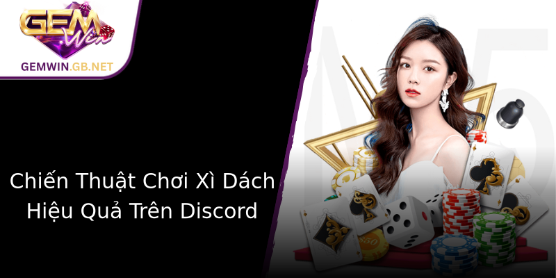 Chiến Thuật Chơi Xì Dách Hiệu Quả Trên Discord Chiến Thuật Chơi Xì Dách Hiệu Quả Trên Discord