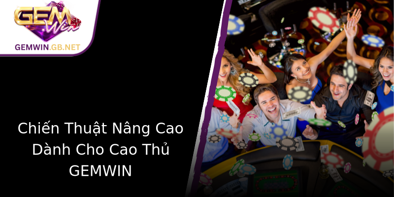 Chiến Thuật Nâng Cao Dành Cho Cao Thủ GEMWIN Chiến Thuật Nâng Cao Dành Cho Cao Thủ GEMWIN
