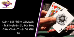 Danh Bai Phom Gemwin Trai Nghiem Su Hai Hoa Giua Chien Thuat Va Giai Tri1