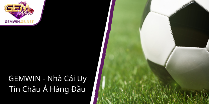 Kèo Châu Á GEMWIN – Bí Quyết Chiến Thắng Và Phân Tích Sắc Nét Dành Cho Dân Cá Độ 3 Gemwin Nha Cai Uy Tin Chau A Hang Dau