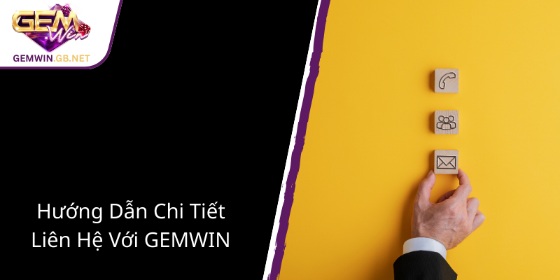 Liên Hệ GEMWIN – Đường Dây Nối Kết Nối Thương Hiệu Với Khách Hàng Mỗi Ngày 4 Huong Dan Chi Tiet Lien He Voi Gemwin1
