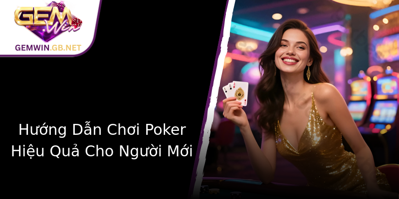 Hướng Dẫn Chơi Poker Hiệu Quả Cho Người Mới Hướng Dẫn Chơi Poker Hiệu Quả Cho Người Mới
