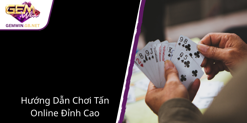 Tấn Online - Khám Phá Thế Giới Game Bài GEMWIN Đỉnh Cao Trong Năm 2025 2 Huong Dan Choi Tan Online Dinh Cao