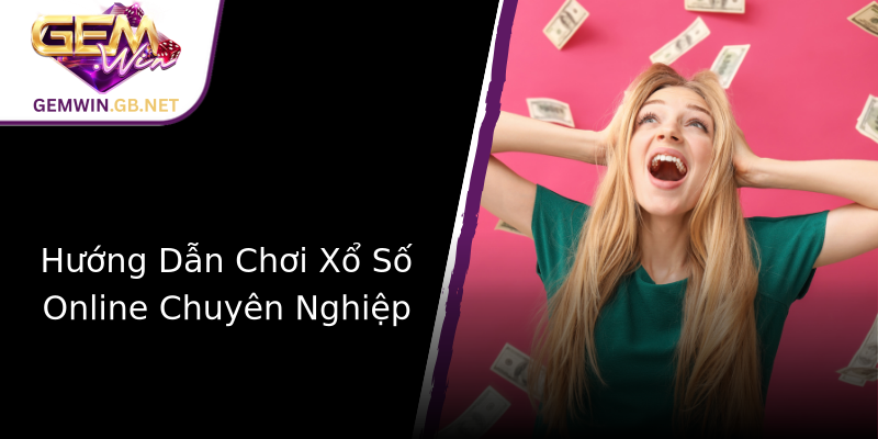 Hướng Dẫn Chơi Xổ Số Online Chuyên Nghiệp Hướng Dẫn Chơi Xổ Số Online Chuyên Nghiệp