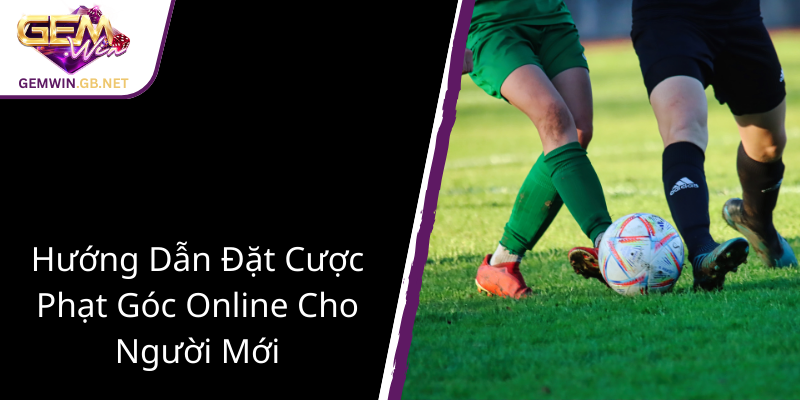 Cược Phạt Góc 3 Chiều - Chiến Thuật Của GEMWIN Đưa Bạn Đến Thắng Lợi Toàn Diện 3 Huong Dan Dat Cuoc Phat Goc Online Cho Nguoi Moi