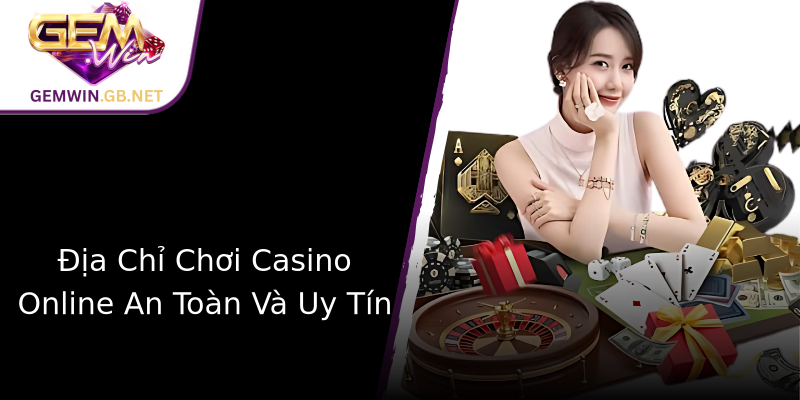 Địa Chỉ Chơi Casino Online An Toàn Và Uy Tín Địa Chỉ Chơi Casino Online An Toàn Và Uy Tín