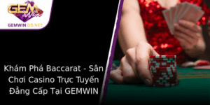 Kham Pha Baccarat San Choi Casino Truc Tuyen Ang Cap Tai Gemwin 1