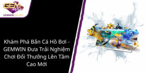 Kham Pha Ban Ca Ho Boi Gemwin Dua Trai Nghiem Choi Doi Thuong Len Tam Cao Moi1