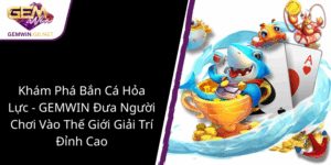 Kham Pha Ban Ca Hoa Luc Gemwin Dua Nguoi Choi Vao The Gioi Giai Tri Dinh Cao1