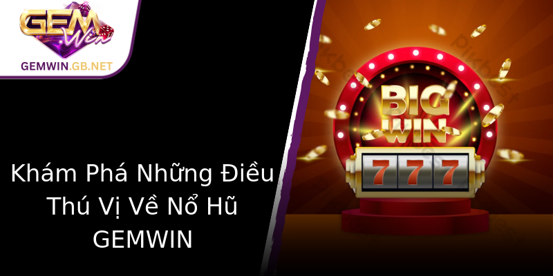 Nổ Hũ Gia Đình - Trò Chơi Online Hấp Dẫn Cùng GEMWIN 3 Kham Pha Nhung Ieu Thu Vi Ve No Hu Gemwin