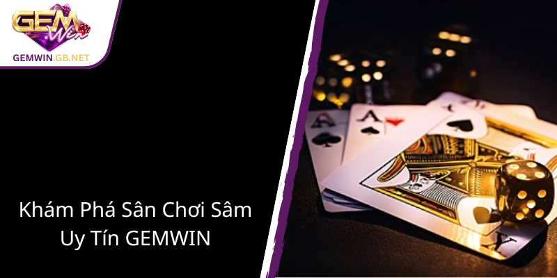 Chơi Sâm - Trải Nghiệm Đỉnh Cao Cùng GEMWIN Để Chiến Thắng Bất Bại 1 Kham Pha San Choi Sam Uy Tin Gemwin 3