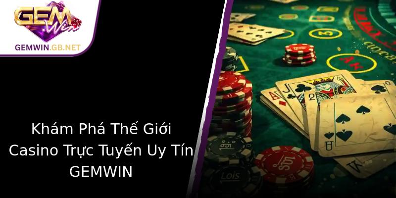Khám Phá Thế Giới Casino Trực Tuyến Uy Tín GEMWIN Khám Phá Thế Giới Casino Trực Tuyến Uy Tín GEMWIN