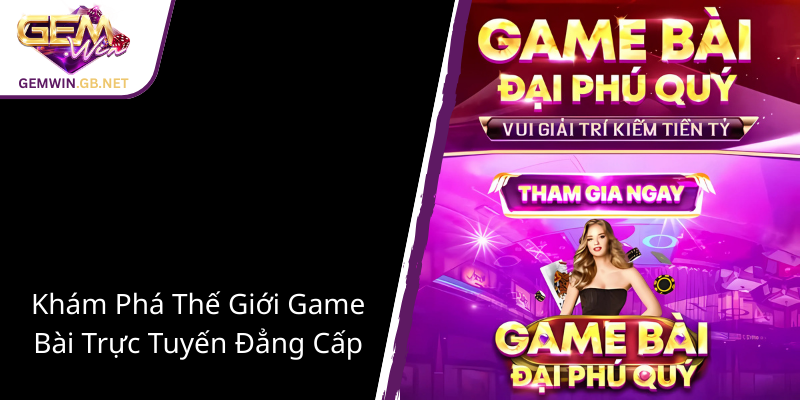 Trải Nghiệm Game Bài 3D GEMWIN - Khám Phá Thế Giới Chơi Đa Phong Cách 1 Kham Pha The Gioi Game Bai Truc Tuyen Dang Cap2