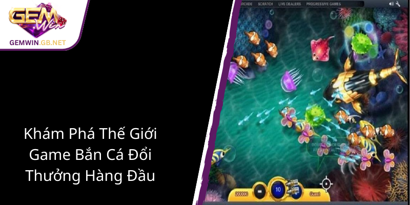 Bắn Cá GEMWIN - Trải Nghiệm Đỉnh Cao Và Cơ Hội Kiếm Tiền Thưởng Đặc Biệt 1 Kham Pha The Gioi Game Ban Ca Doi Thuong Hang Dau