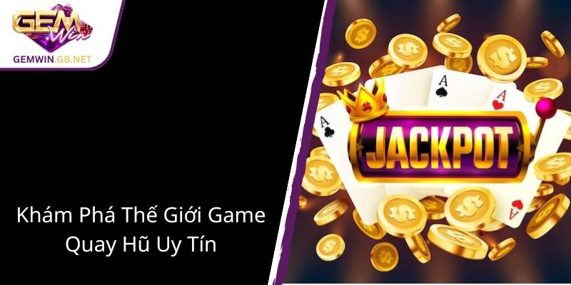 Khám Phá Thế Giới Nổ Hũ Con Rồng GEMWIN - Cơ Hội Đổi Đời Với Trò Chơi Hấp Dẫn 1 Kham Pha The Gioi Game Quay Hu Uy Tin1