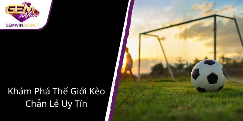 Kèo Bóng Đá Chẵn Lẻ - Bí Quyết Thắng Lớn Cùng GEMWIN Trong Cá Cược Thể Thao 1 Kham Pha The Gioi Keo Chan Le Uy Tin