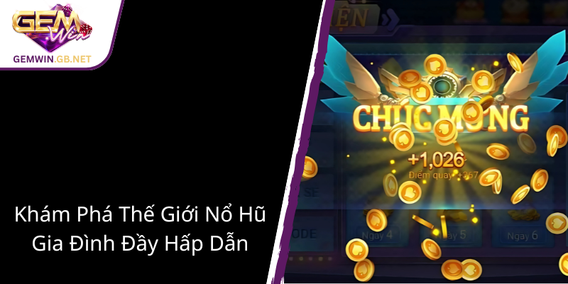 Nổ Hũ Gia Đình - Trò Chơi Online Hấp Dẫn Cùng GEMWIN 1 Kham Pha The Gioi No Hu Gia Dinh Day Hap Dan1