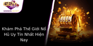 Kham Pha The Gioi No Hu Uy Tin Nhat Hien Nay