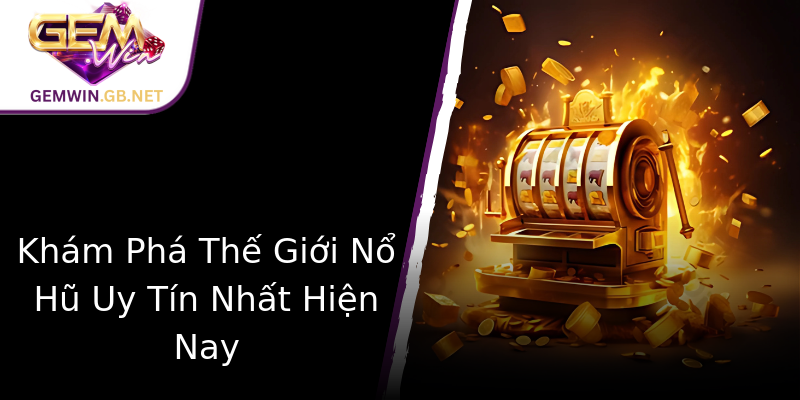 Khám Phá Thế Giới Nổ Hũ Uy Tín Nhất Hiện Nay Khám Phá Thế Giới Nổ Hũ Uy Tín Nhất Hiện Nay