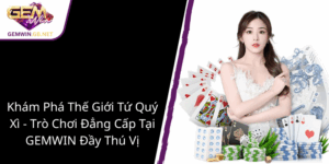 Kham Pha The Gioi Tu Quy Xi Tro Choi Dang Cap Tai Gemwin Day Thu Vi1