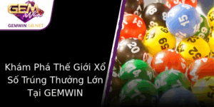 Kham Pha The Gioi Xo So Trung Thuong Lon Tai Gemwin