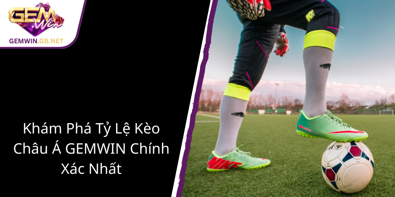 Kèo Châu Á GEMWIN – Bí Quyết Chiến Thắng Và Phân Tích Sắc Nét Dành Cho Dân Cá Độ 1 Kham Pha Ty Le Keo Chau A Gemwin Chinh Xac Nhat