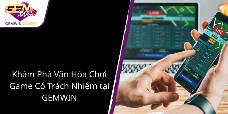 Chơi Có Trách Nhiệm Tại GEMWIN - Bảo Vệ Niềm Đam Mê Cá Cược 1 Kham Pha Van Hoa Choi Game Co Trach Nhiem Tai Gemwin 1