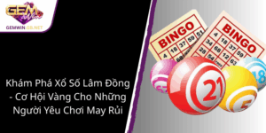 Kham Pha Xo So Lam Dong Co Hoi Vang Cho Nhung Nguoi Yeu Choi May Rui1