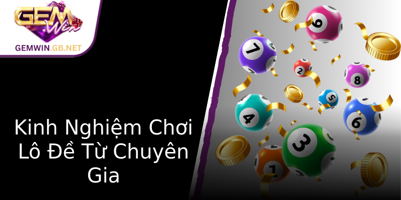Kinh Nghiệm Chơi Lô Đề Từ Chuyên Gia Kinh Nghiệm Chơi Lô Đề Từ Chuyên Gia