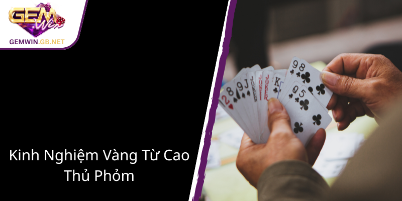 Đánh Bài Phỏm GEMWIN - Trải Nghiệm Sự Hài Hòa Giữa Chiến Thuật Và Giải Trí 3 Kinh Nghiem Vang Tu Cao Thu Phom1 1