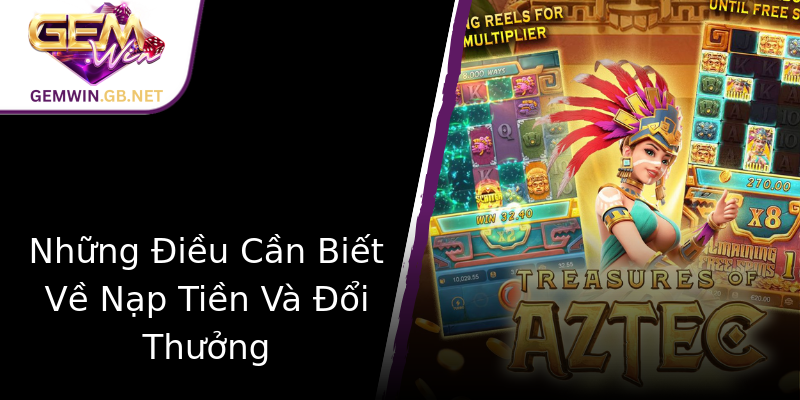Những Điều Cần Biết Về Nạp Tiền Và Đổi Thưởng Những Điều Cần Biết Về Nạp Tiền Và Đổi Thưởng