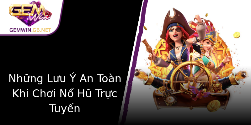 Những Lưu Ý An Toàn Khi Chơi Nổ Hũ Trực Tuyến Những Lưu Ý An Toàn Khi Chơi Nổ Hũ Trực Tuyến