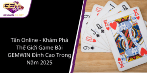 Tấn Online - Khám Phá Thế Giới Game Bài GEMWIN Đỉnh Cao Trong Năm 2025