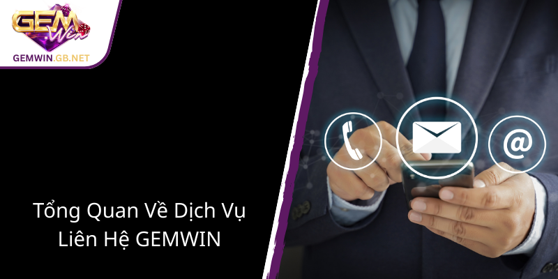 Liên Hệ GEMWIN – Đường Dây Nối Kết Nối Thương Hiệu Với Khách Hàng Mỗi Ngày 1 Tong Quan Ve Dich Vu Lien He Gemwin1