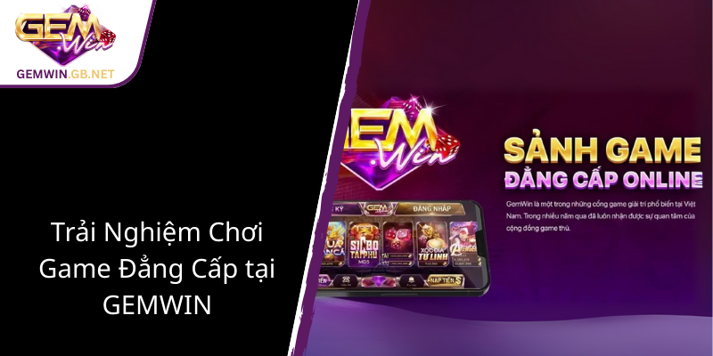 Chúng Tôi - Địa Chỉ Tin Cậy Cùng GEMWIN Đưa Trải Nghiệm Chơi Game Lên Tầm Cao Mới 2 Trai Nghiem Choi Game Dang Cap Tai Gemwin