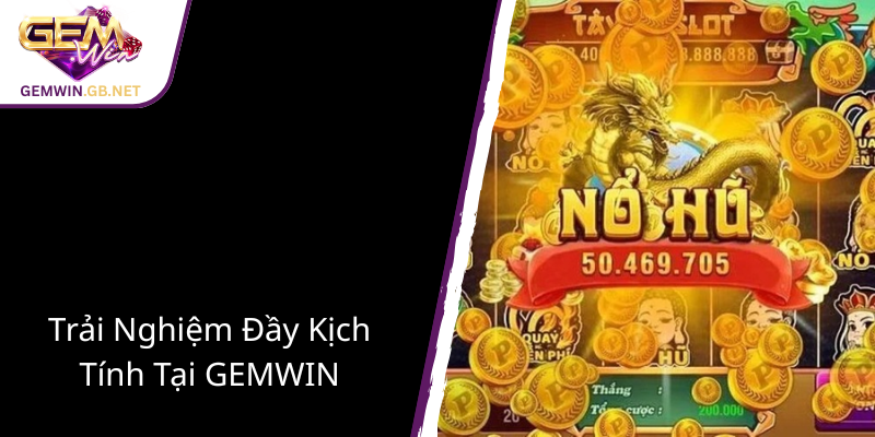 Khám Phá Thế Giới Nổ Hũ Con Rồng GEMWIN - Cơ Hội Đổi Đời Với Trò Chơi Hấp Dẫn 3 Trai Nghiem Day Kich Tinh Tai Gemwin6
