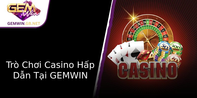 Trò Chơi Casino Hấp Dẫn Tại GEMWIN Trò Chơi Casino Hấp Dẫn Tại GEMWIN